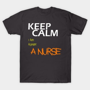 Keep Calm I am A Nurse T-Shirt